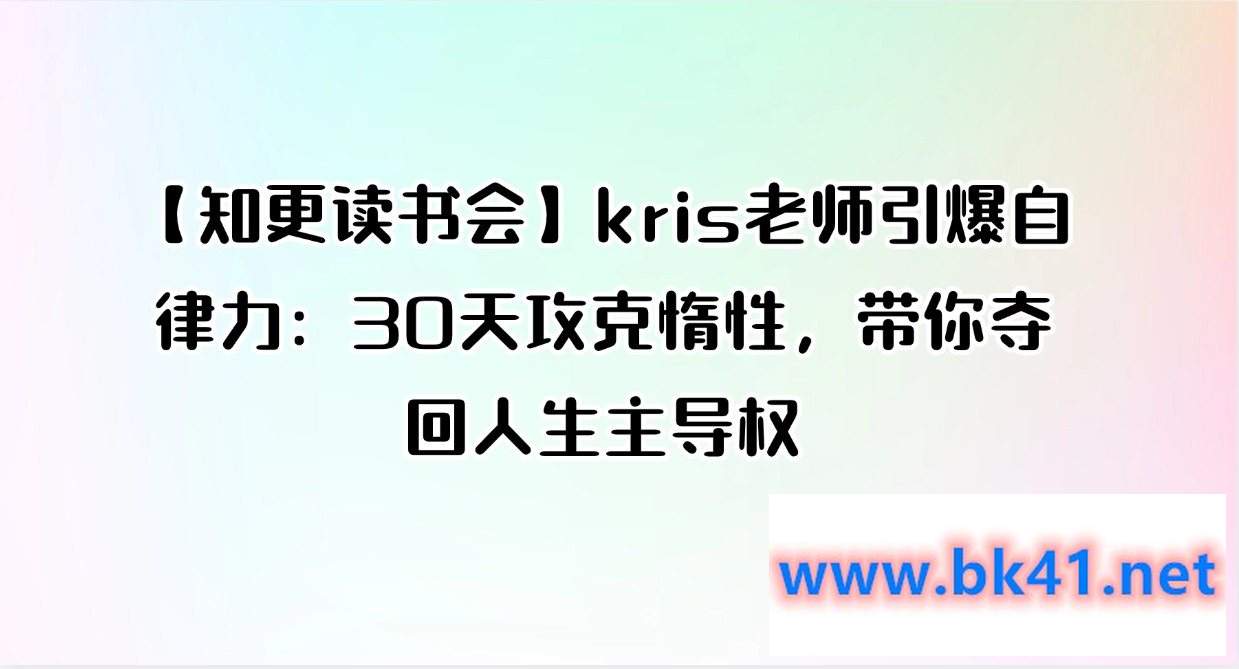 【知更读书会】kris老师引爆自律力：30天攻克惰性，带你夺回人生主导权-不可思议资源网