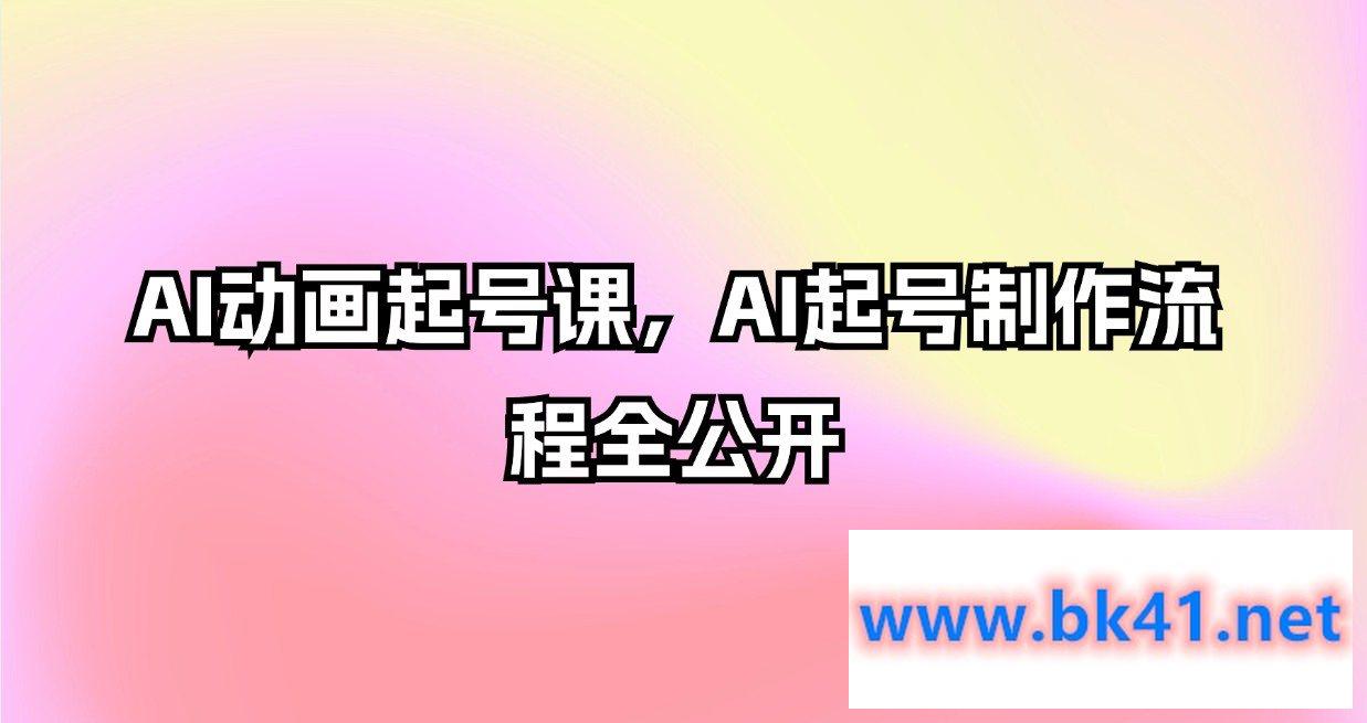 AI动画起号课，AI起号制作流程全公开-不可思议资源网