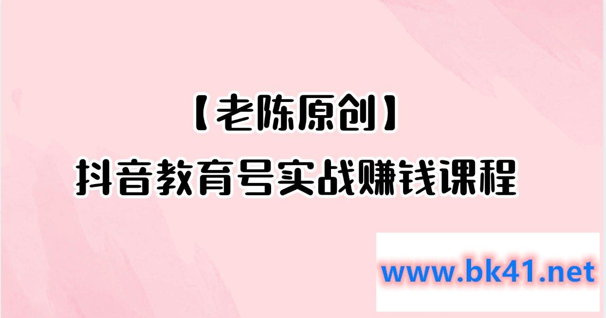 【老陈】抖音教育号实战赚钱课程-不可思议资源网