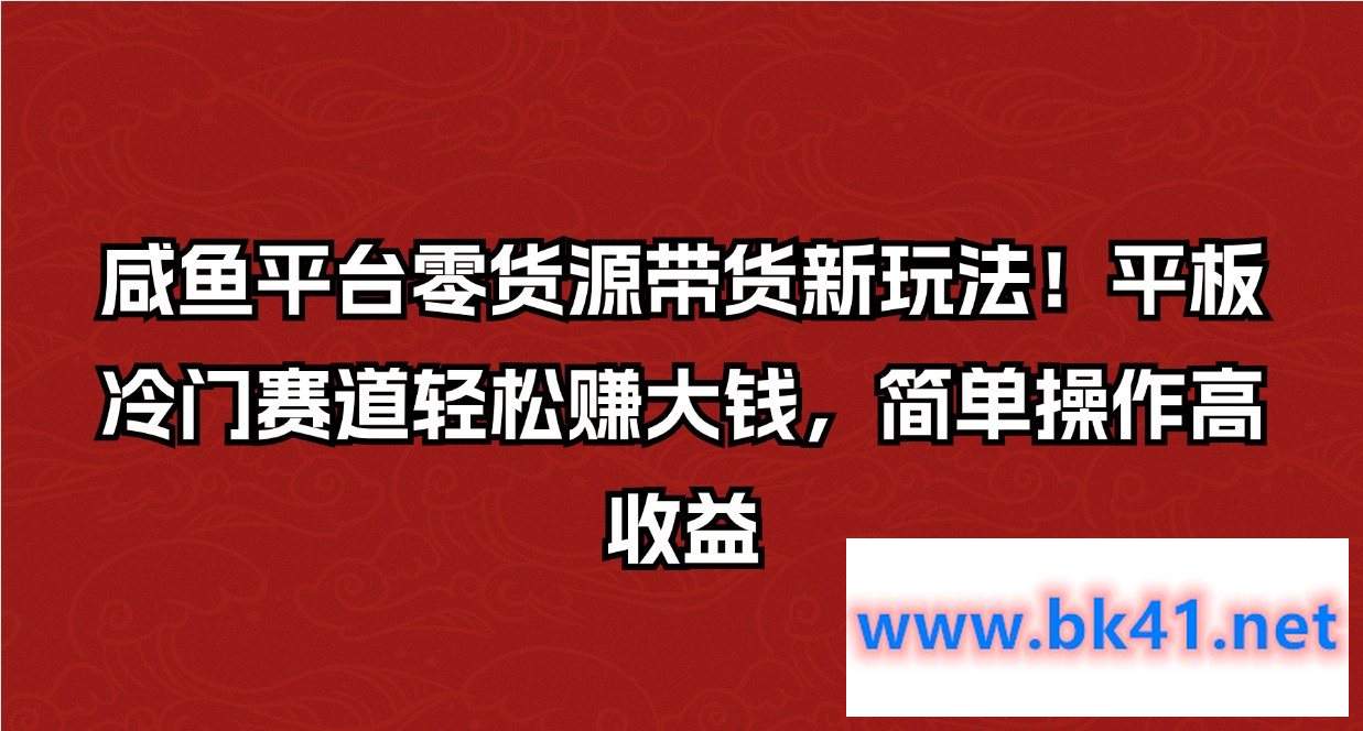 咸鱼平台零货源带货新玩法！平板冷门赛道轻松赚大钱，简单操作高收益-不可思议资源网