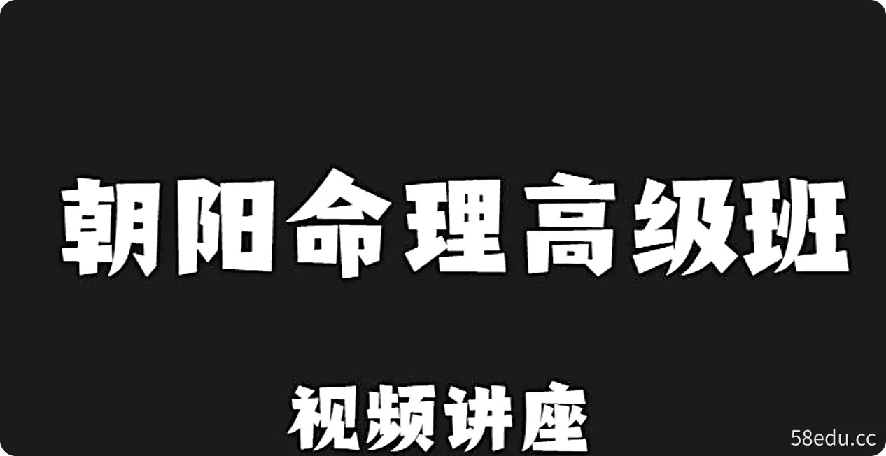 朝阳命理高级班视频课程-不可思议资源网