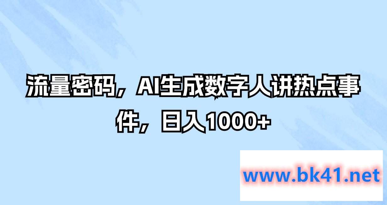 流量密码，AI生成数字人讲热点事件，日入1000+-不可思议资源网