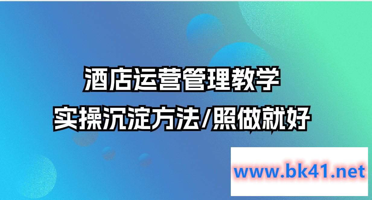 酒店运营管理教学，实操沉淀方法/照做就好-不可思议资源网