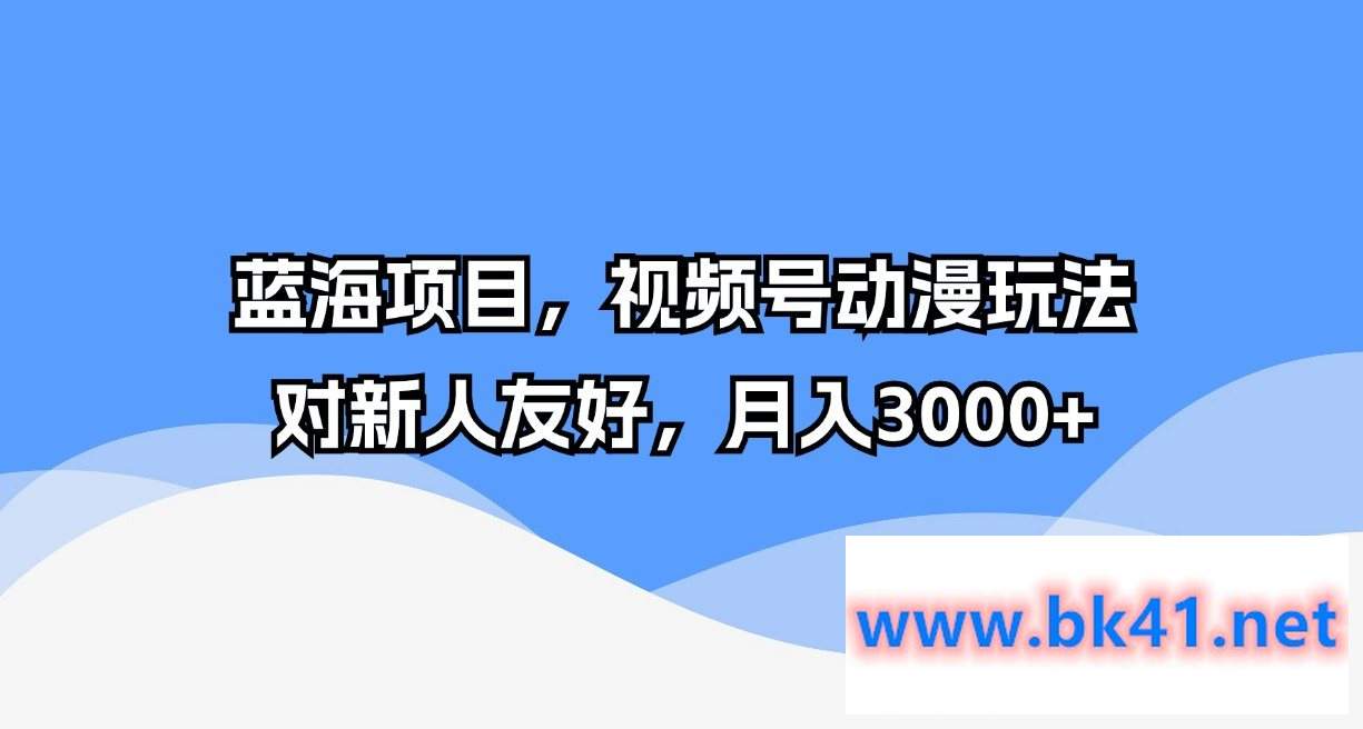 蓝海项目，视频号动漫玩法，对新人友好，月入3000+-不可思议资源网