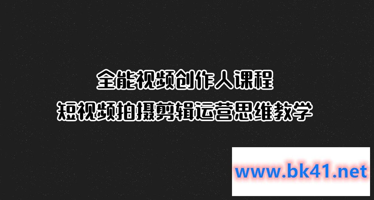 全能视频创作人课程，短视频拍摄剪辑运营思维教学-不可思议资源网