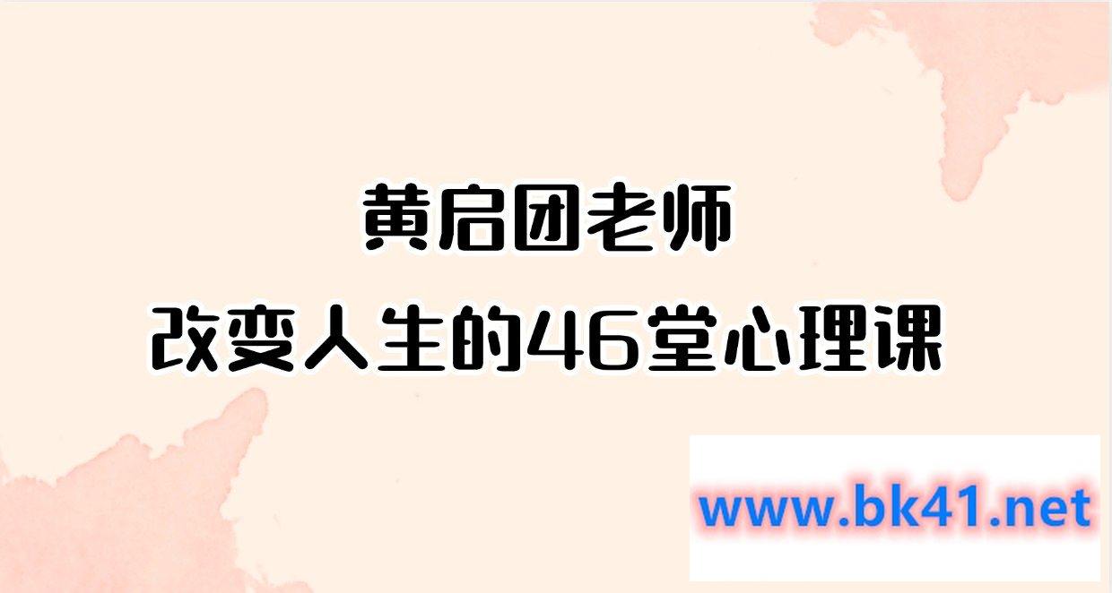 黄启团老师-改变人生的46堂心理课-不可思议资源网