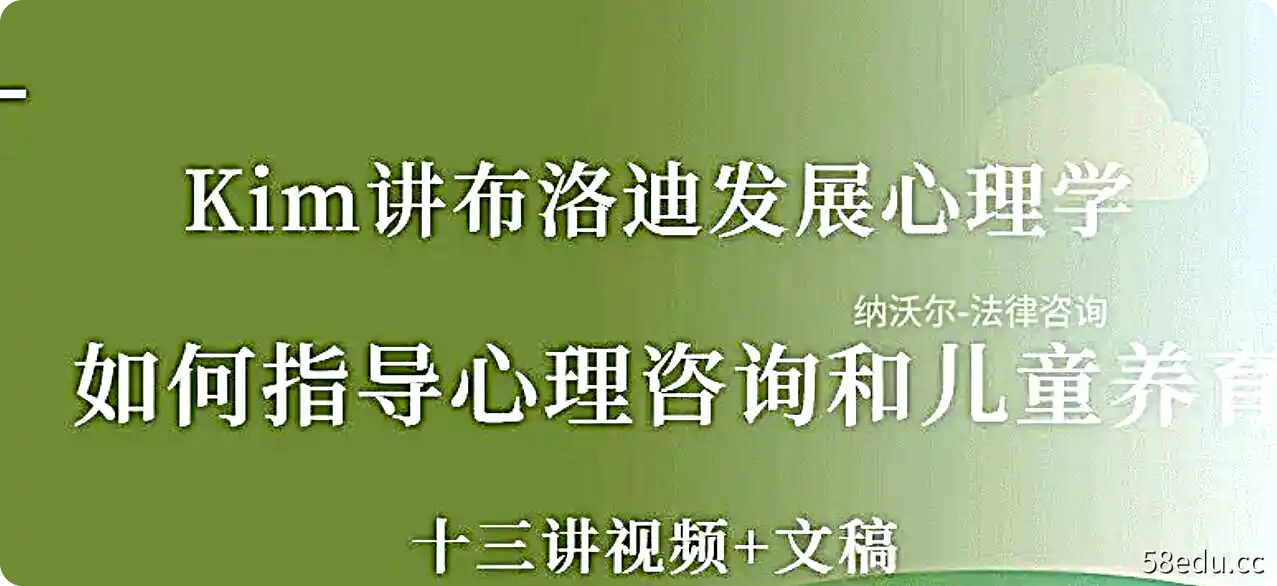 Kim讲布洛迪发展心理学《如何指导心理咨询和儿童养育》十三讲（视频+文稿）-不可思议资源网